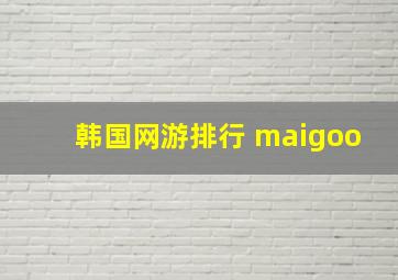 韩国网游排行 maigoo